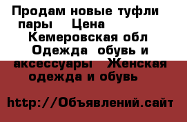 Продам новые туфли.2 пары. › Цена ­ 600-700 - Кемеровская обл. Одежда, обувь и аксессуары » Женская одежда и обувь   